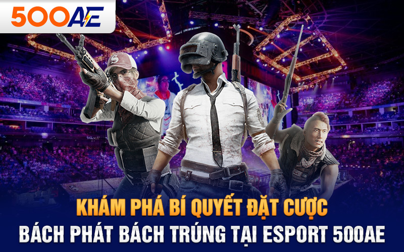 Khám phá bí quyết đặt cược bách phát bách trúng tại Esport 500AE 